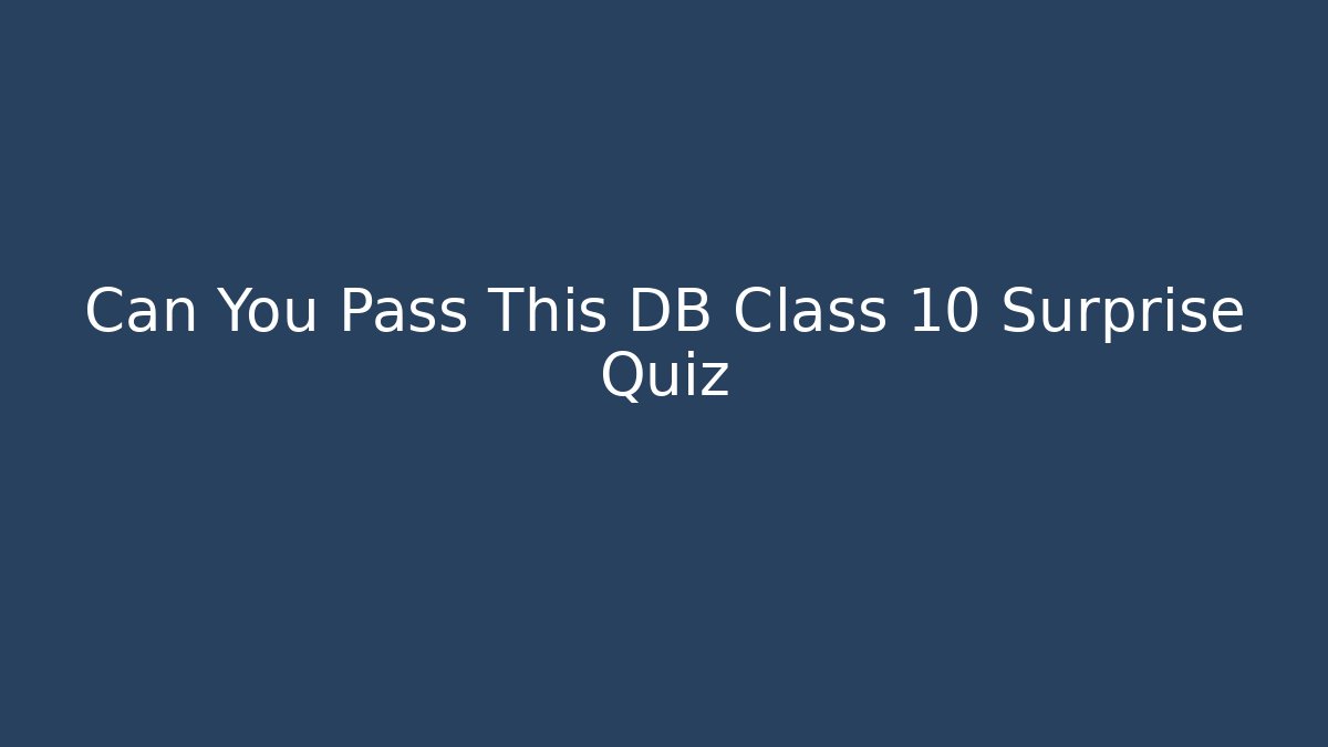 Can You Pass This DB Class 10 Surprise Quiz - Critter Realm