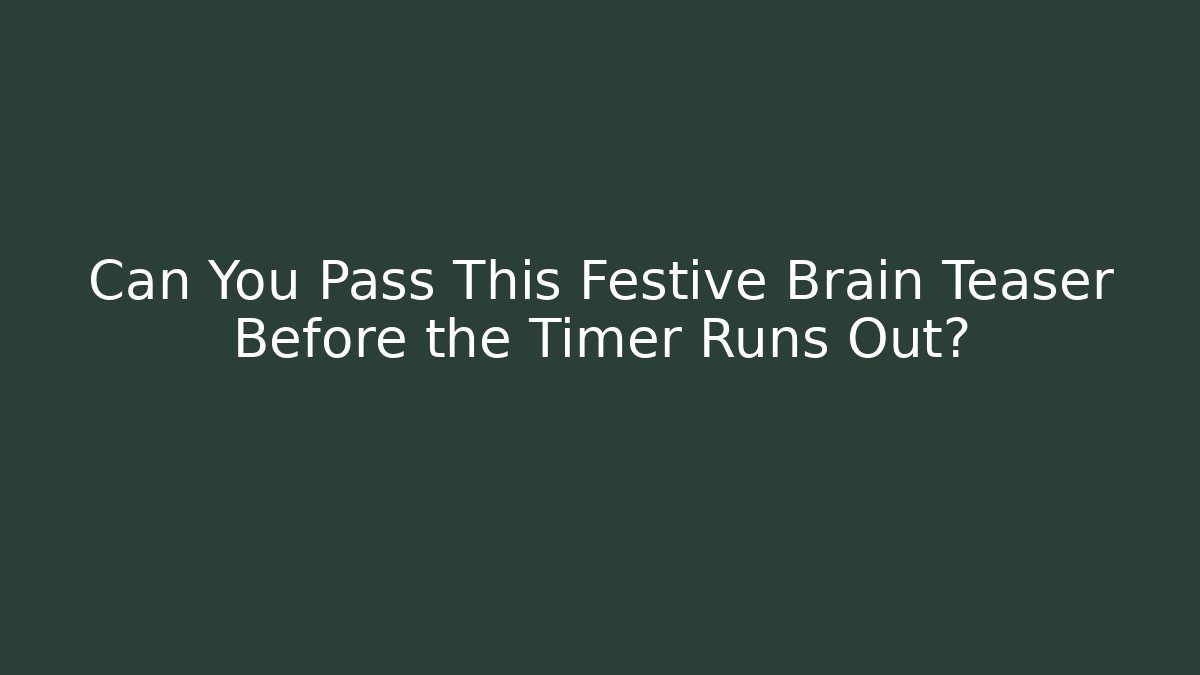 Can You Pass This Festive Brain Teaser Before the Timer Runs Out?