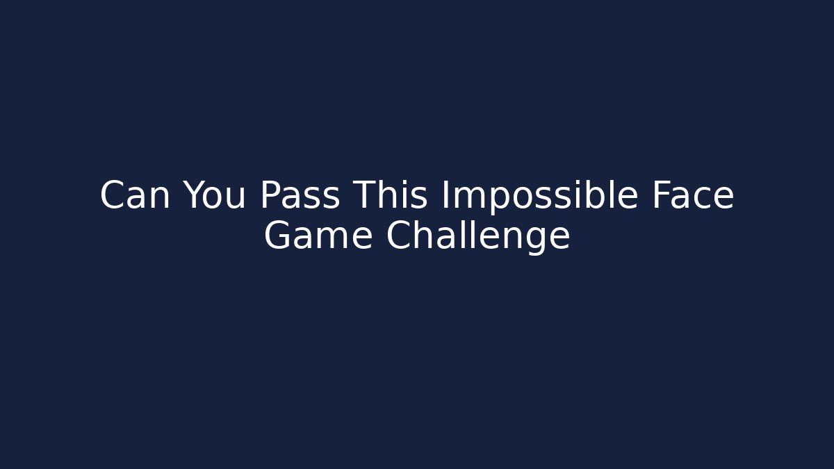 Can You Pass This Impossible Face Game Challenge