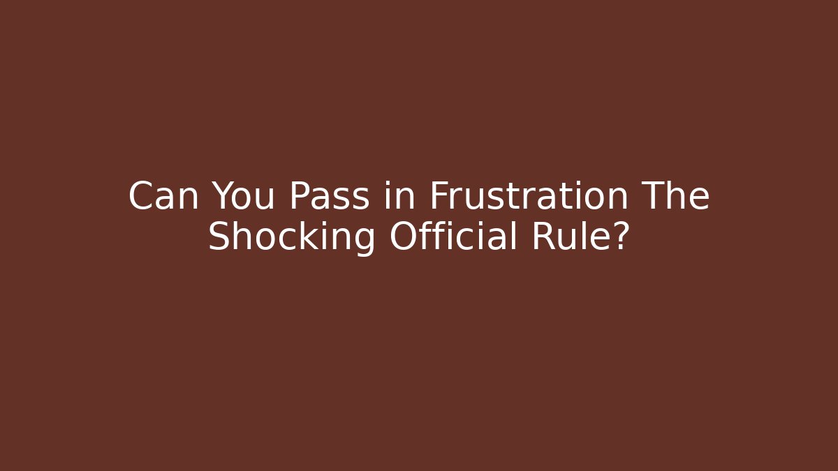 Can You Pass in Frustration The Shocking Official Rule?