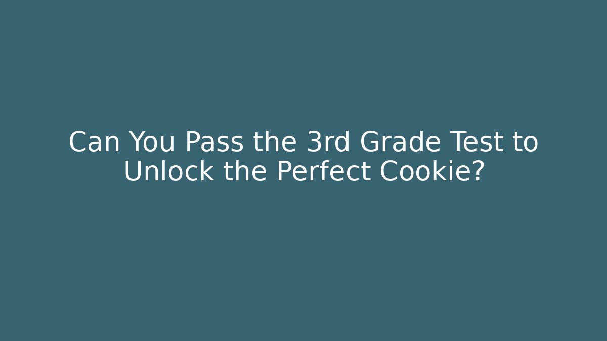 Can You Pass the 3rd Grade Test to Unlock the Perfect Cookie?