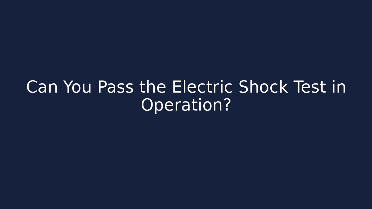 Can You Pass the Electric Shock Test in Operation? - Critter Realm