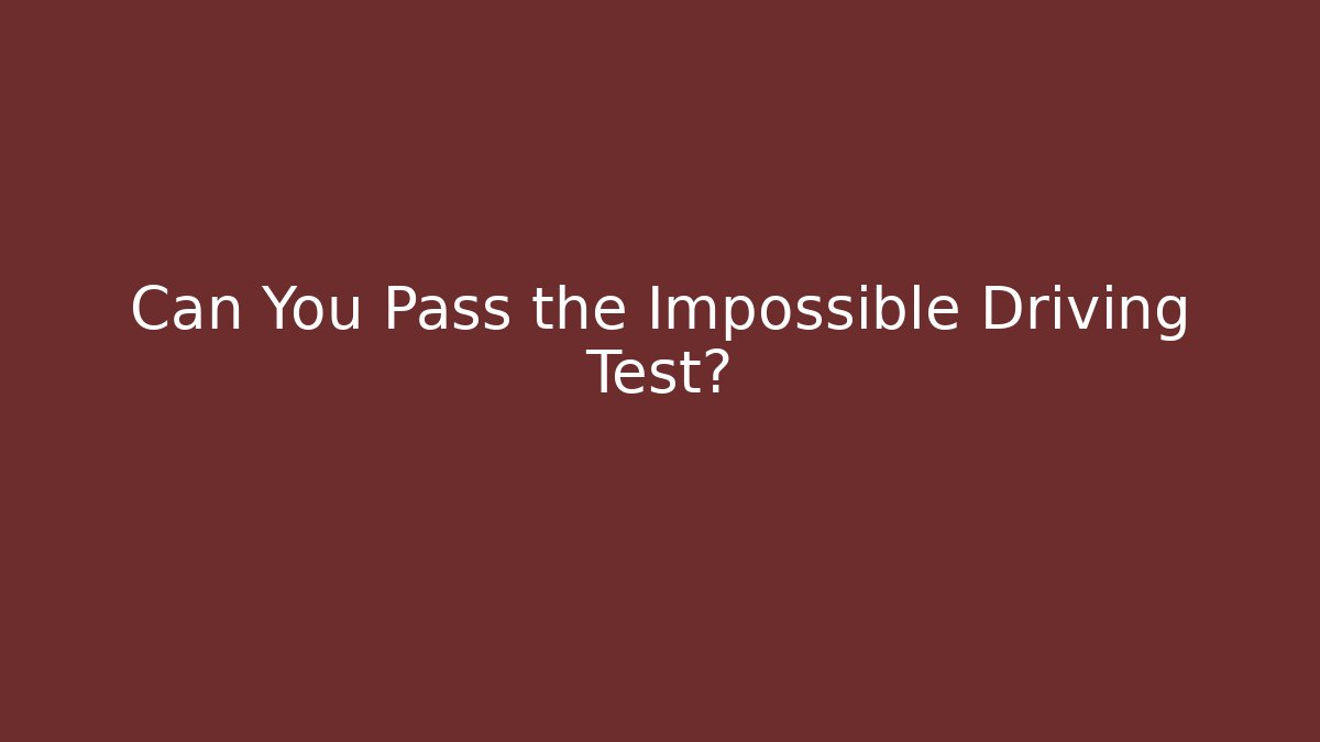Can You Pass the Impossible Driving Test?
