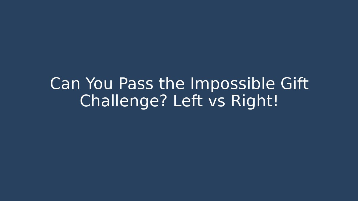 Can You Pass the Impossible Gift Challenge? Left vs Right!