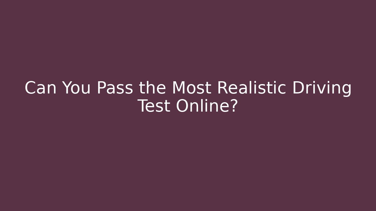Can You Pass the Most Realistic Driving Test Online?