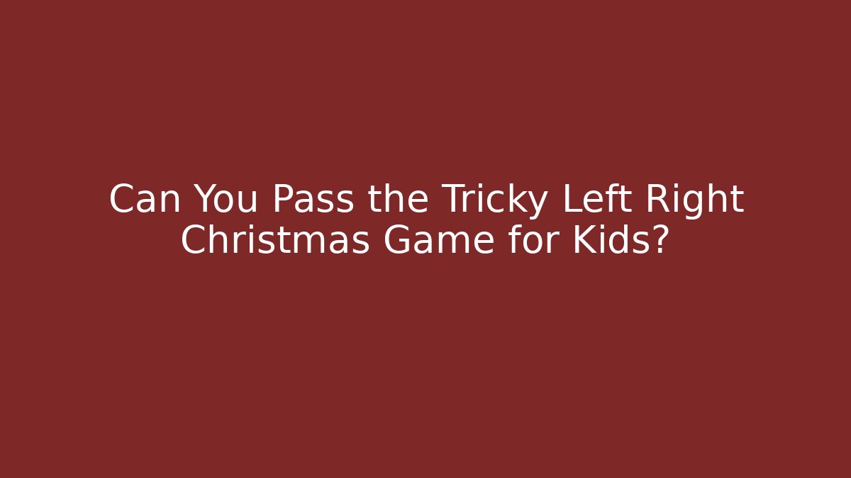 Can You Pass the Tricky Left Right Christmas Game for Kids?