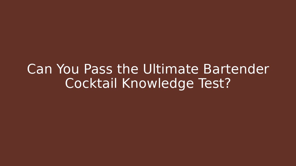 Can You Pass the Ultimate Bartender Cocktail Knowledge Test?