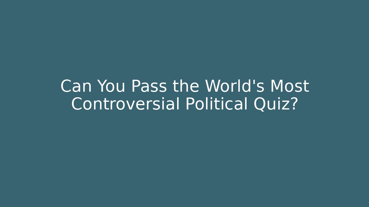 Can You Pass the World's Most Controversial Political Quiz?