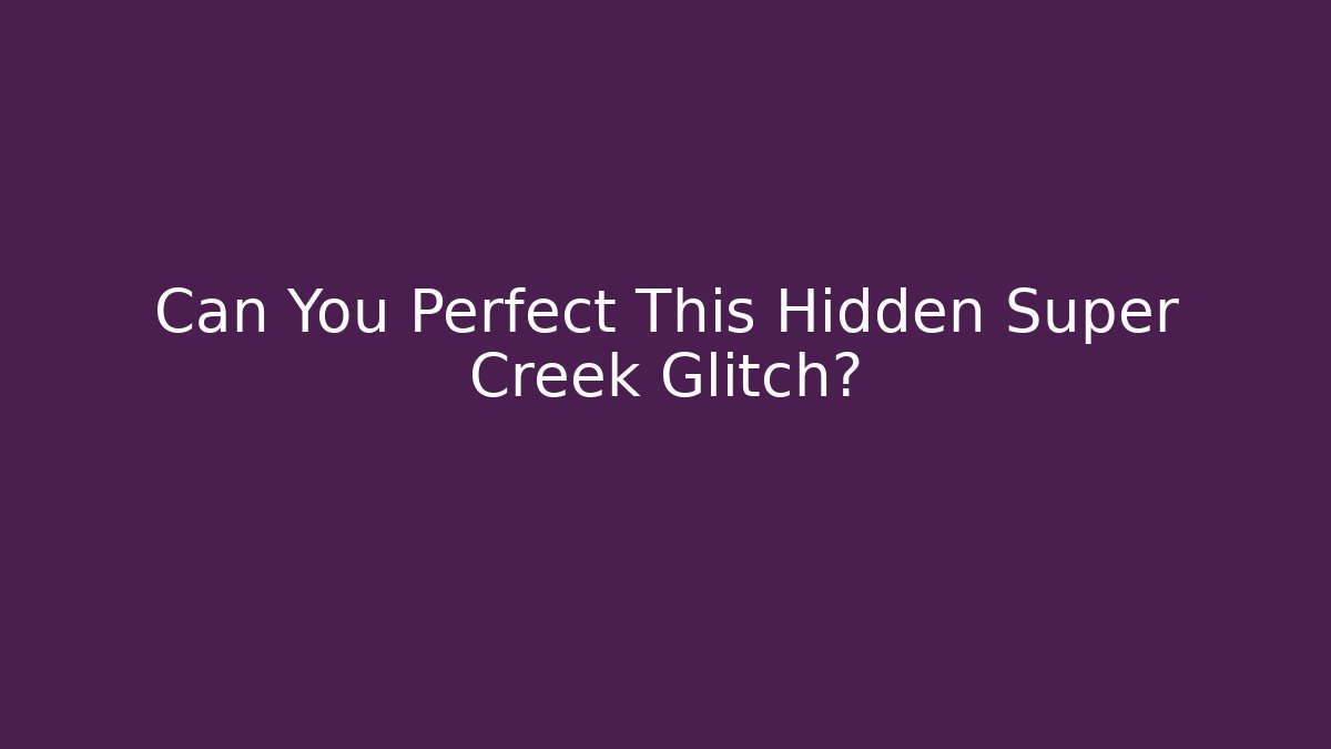 Can You Perfect This Hidden Super Creek Glitch?