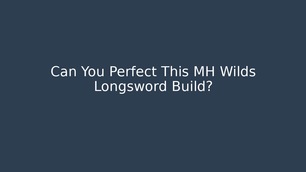 Can You Perfect This MH Wilds Longsword Build?