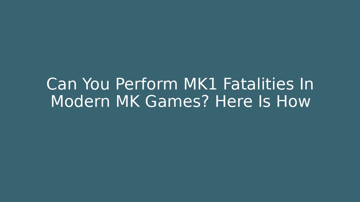 Can You Perform MK1 Fatalities In Modern MK Games? Here Is How