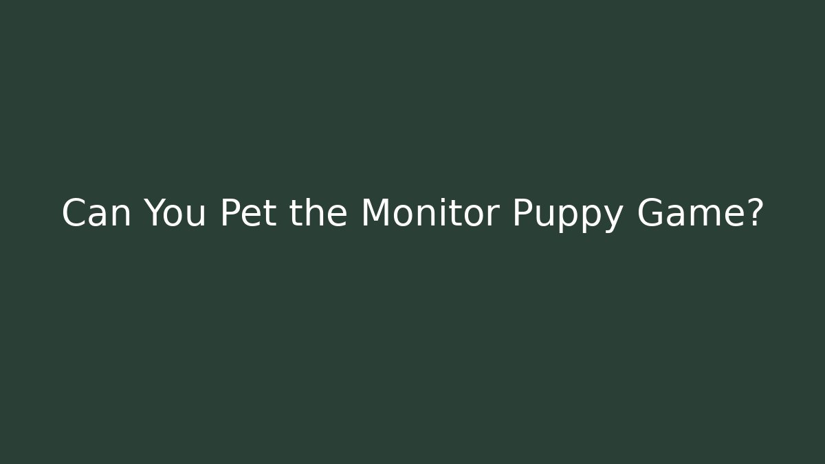 Can You Pet the Monitor Puppy Game?