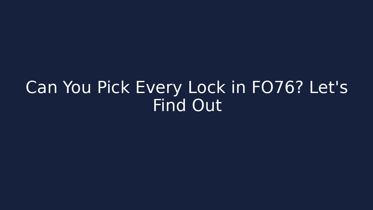 Can You Pick Every Lock in FO76? Let's Find Out