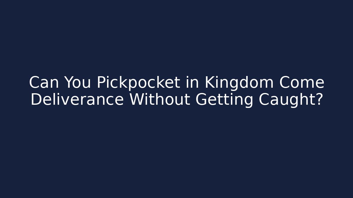 Can You Pickpocket in Kingdom Come Deliverance Without Getting Caught?