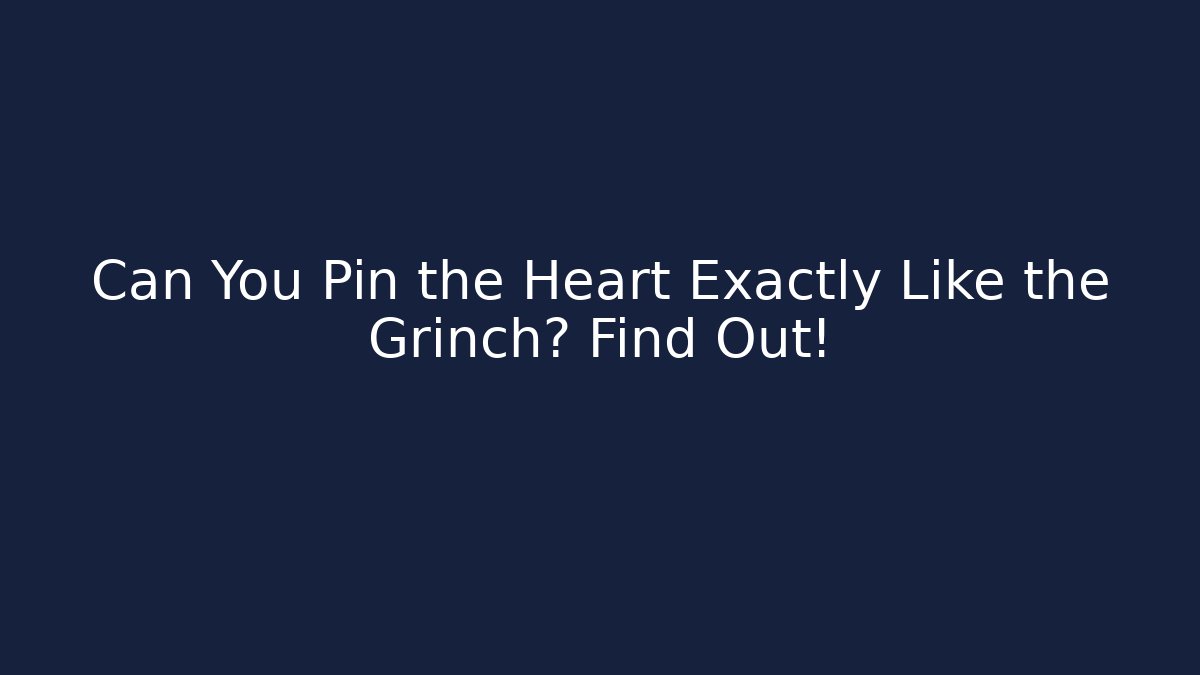 Can You Pin the Heart Exactly Like the Grinch? Find Out!