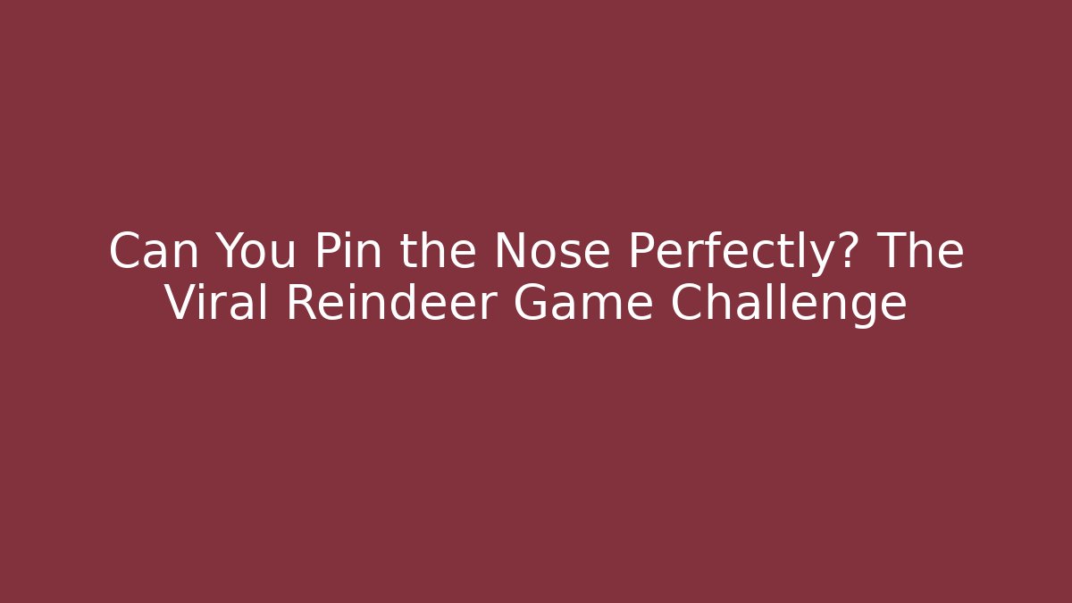 Can You Pin the Nose Perfectly? The Viral Reindeer Game Challenge