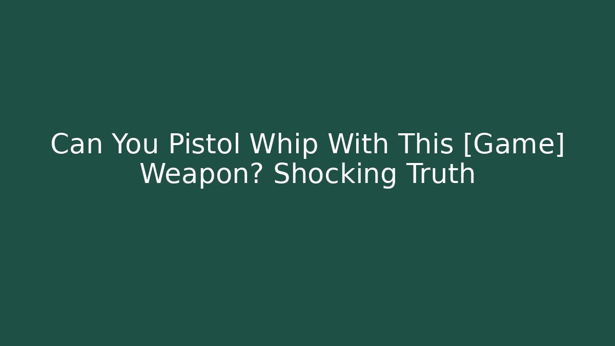 Can You Pistol Whip With This [Game] Weapon? Shocking Truth
