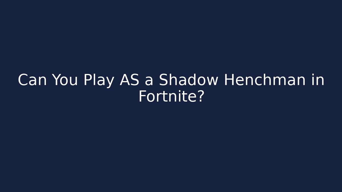 Can You Play AS a Shadow Henchman in Fortnite?