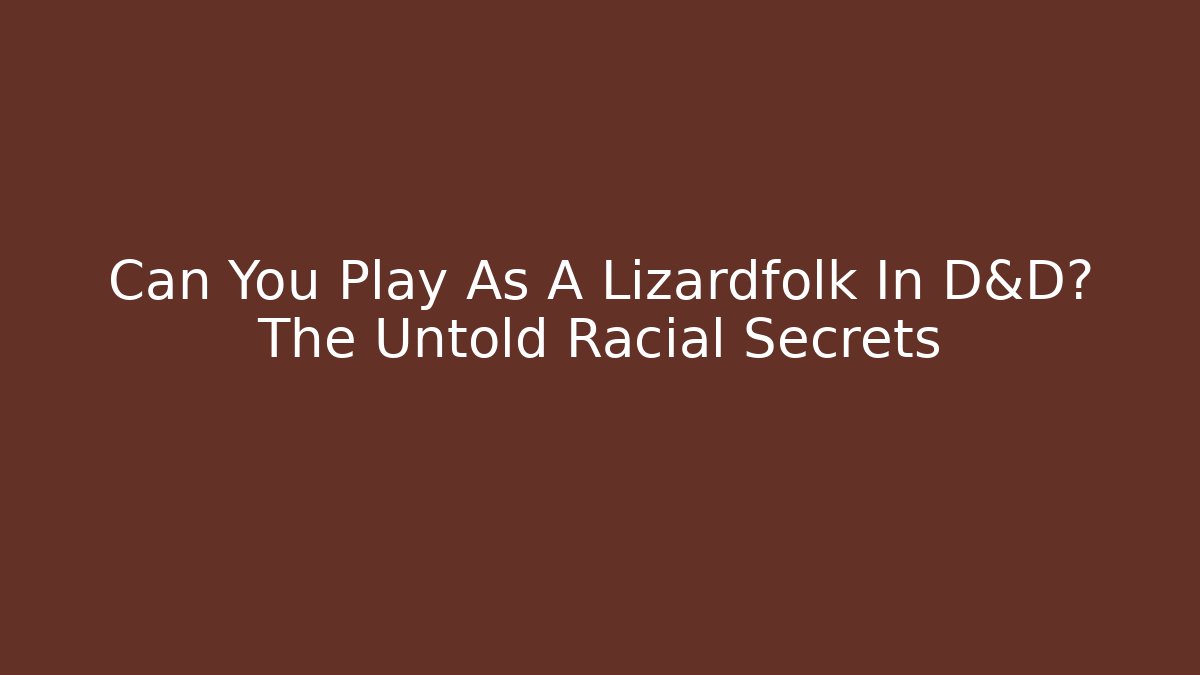 Can You Play As A Lizardfolk In D&D? The Untold Racial Secrets