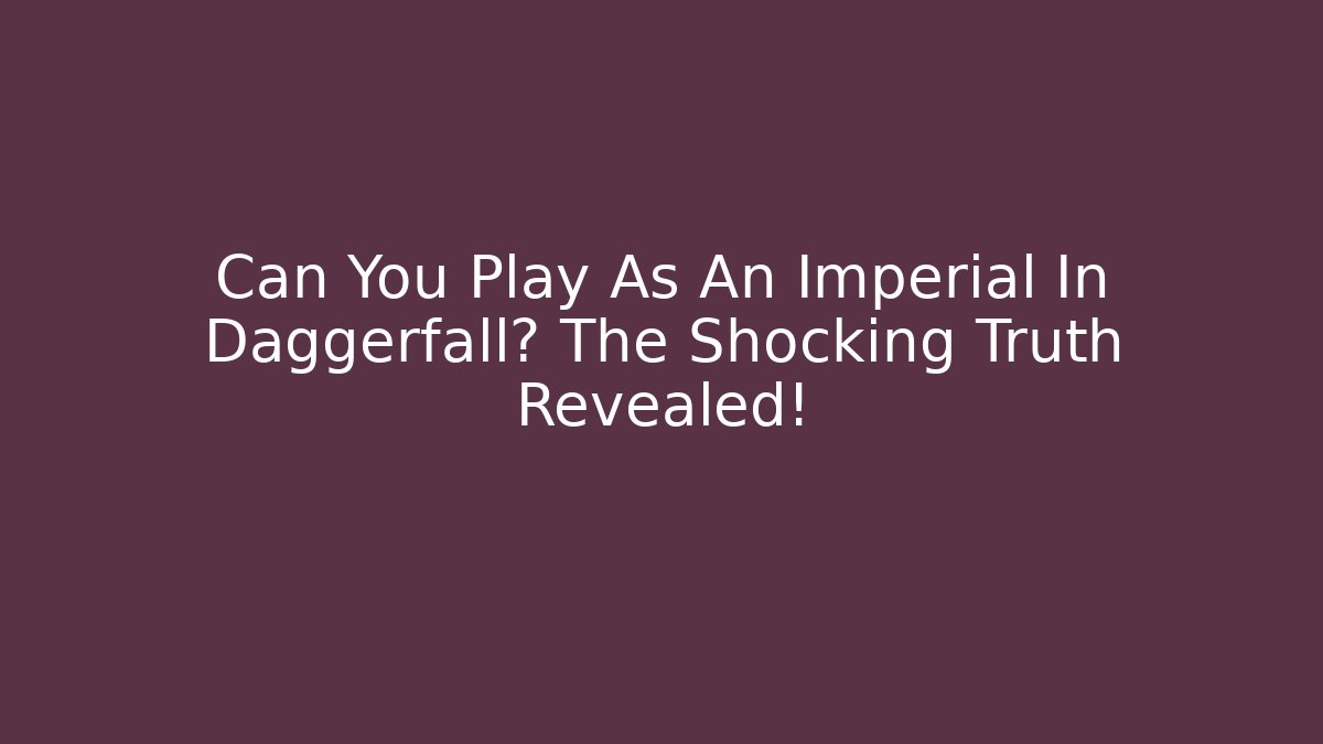 Can You Play As An Imperial In Daggerfall? The Shocking Truth Revealed!