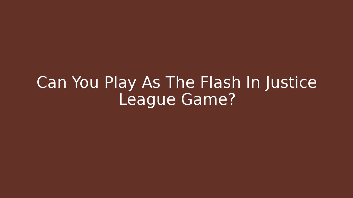 Can You Play As The Flash In Justice League Game?