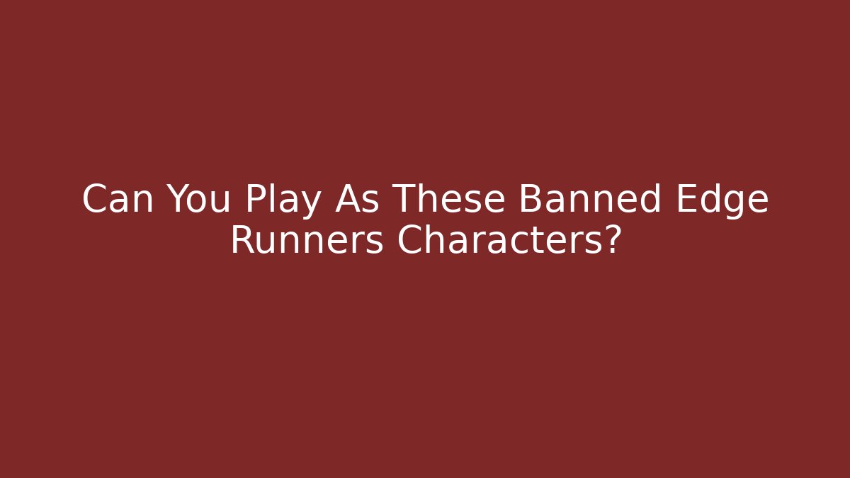 Can You Play As These Banned Edge Runners Characters? - Critter Realm