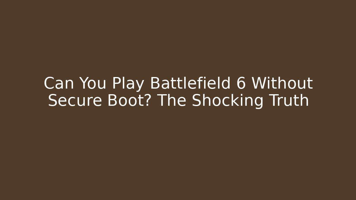 Can You Play Battlefield 6 Without Secure Boot? The Shocking Truth