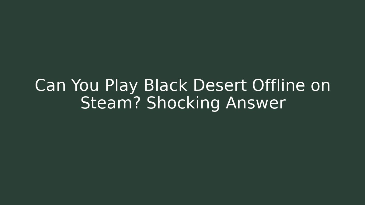 Can You Play Black Desert Offline on Steam? Shocking Answer - Critter Realm