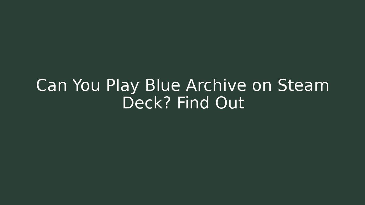 Can You Play Blue Archive on Steam Deck? Find Out - Critter Realm
