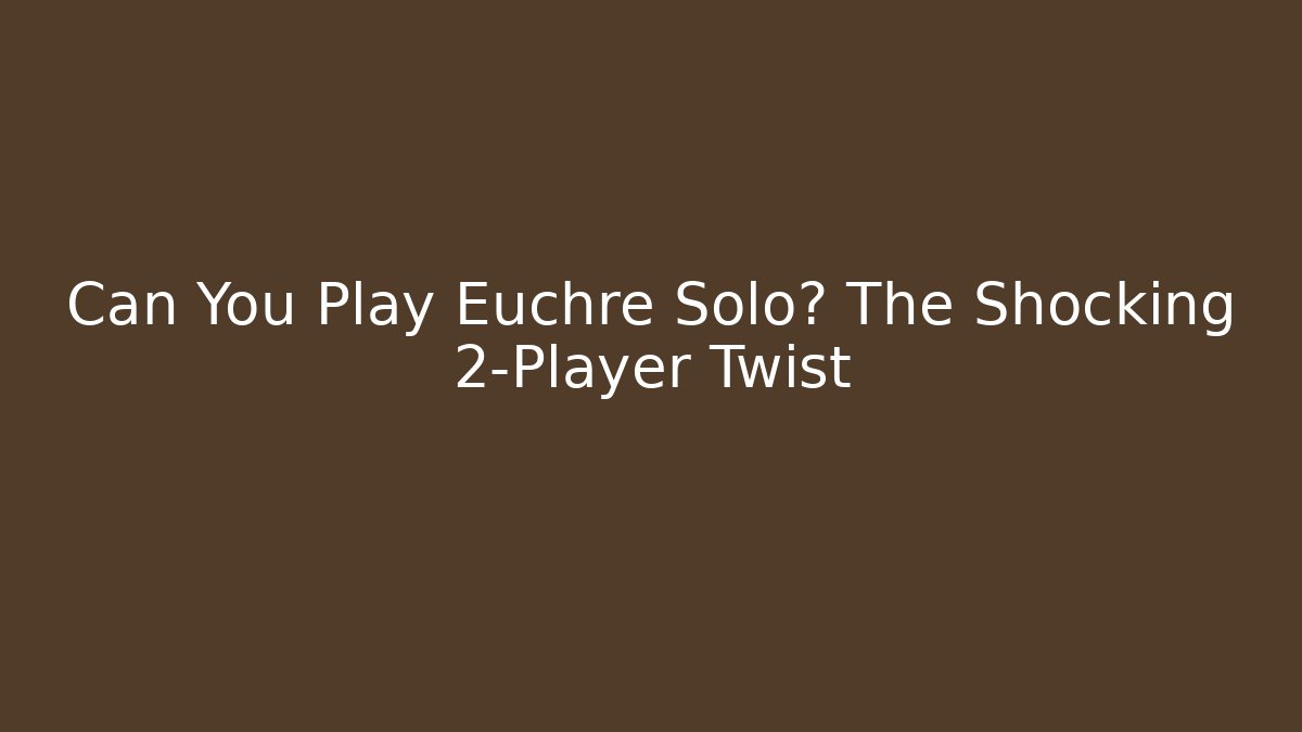 Can You Play Euchre Solo? The Shocking 2-Player Twist