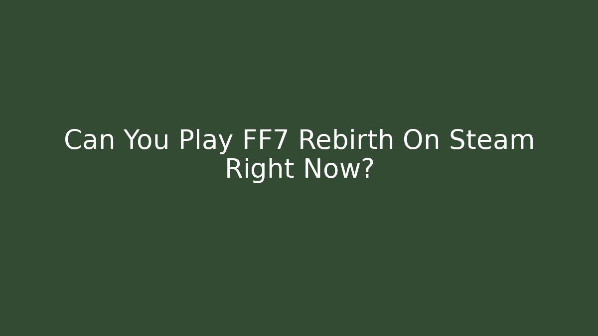 Can You Play FF7 Rebirth On Steam Right Now?