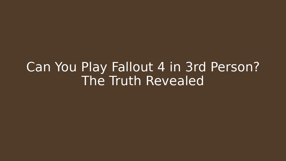 Can You Play Fallout 4 in 3rd Person? The Truth Revealed - Critter Realm