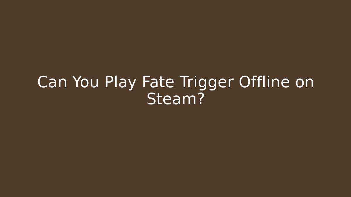 Can You Play Fate Trigger Offline on Steam?