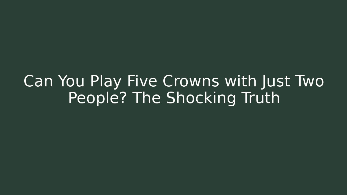 Can You Play Five Crowns with Just Two People? The Shocking Truth