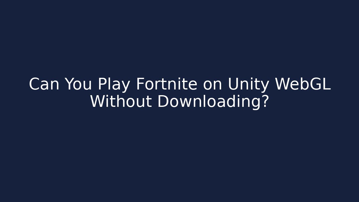 Can You Play Fortnite on Unity WebGL Without Downloading?
