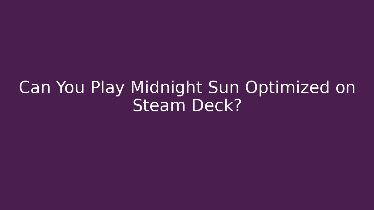 Can You Play Midnight Sun Optimized on Steam Deck? - Critter Realm