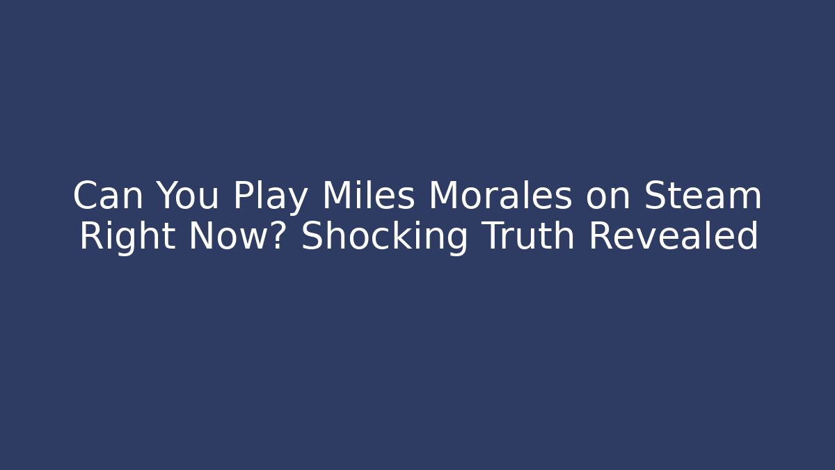 Can You Play Miles Morales on Steam Right Now? Shocking Truth Revealed