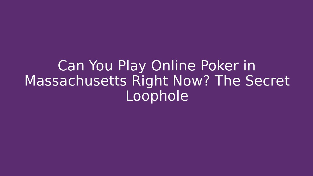 Can You Play Online Poker in Massachusetts Right Now? The Secret Loophole