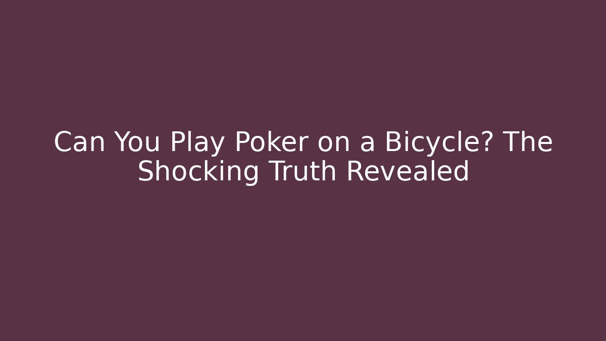 Can You Play Poker on a Bicycle? The Shocking Truth Revealed