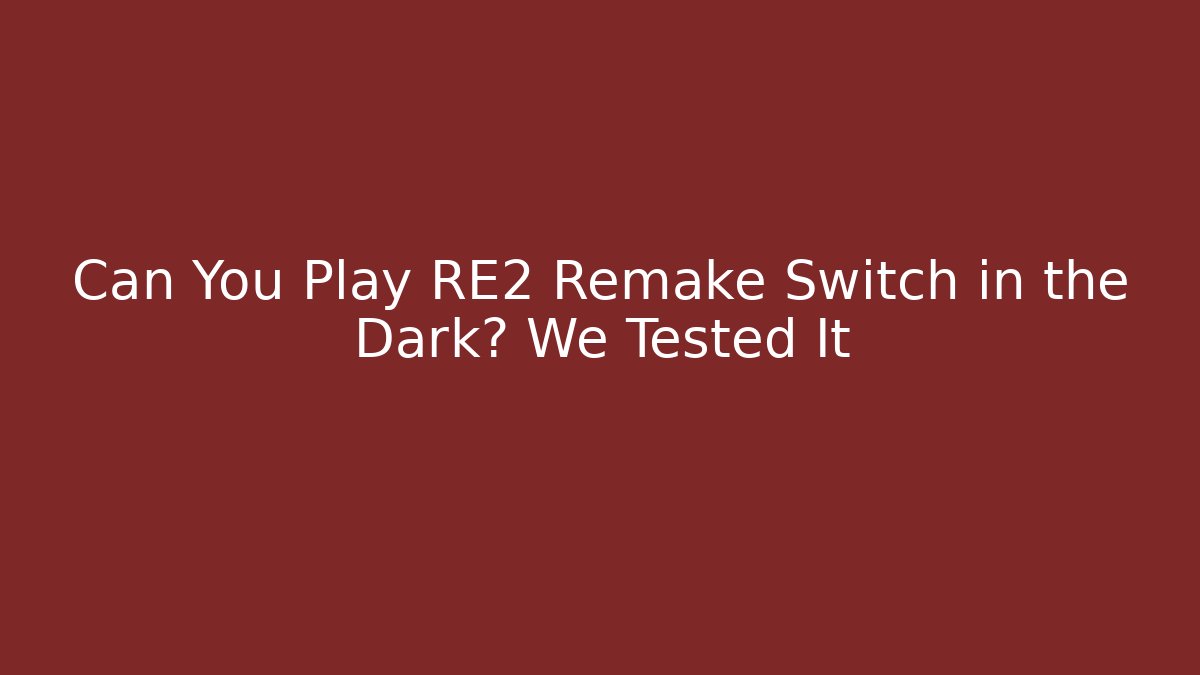 Can You Play RE2 Remake Switch in the Dark? We Tested It - Critter Realm