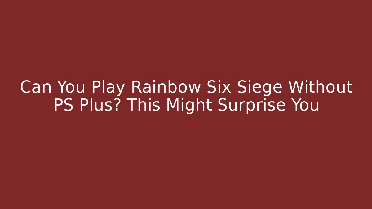 Can You Play Rainbow Six Siege Without PS Plus? This Might Surprise You - Critter Realm