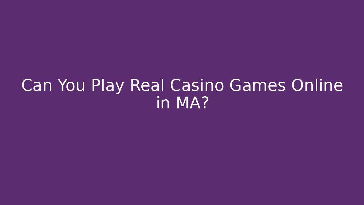 Can You Play Real Casino Games Online in MA?