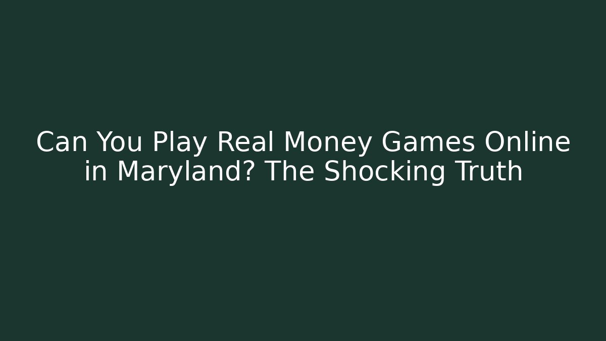 Can You Play Real Money Games Online in Maryland? The Shocking Truth