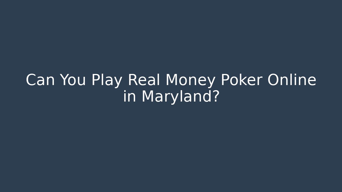 Can You Play Real Money Poker Online in Maryland?