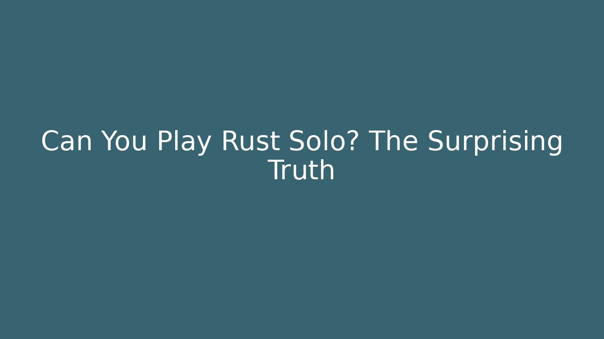 Can You Play Rust Solo? The Surprising Truth - Critter Realm