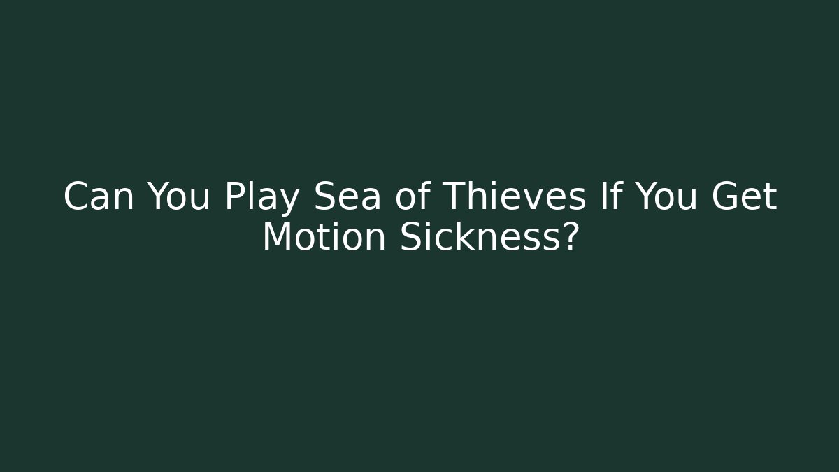 Can You Play Sea of Thieves If You Get Motion Sickness?