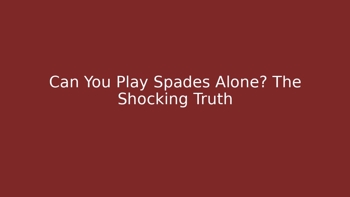 Can You Play Spades Alone? The Shocking Truth