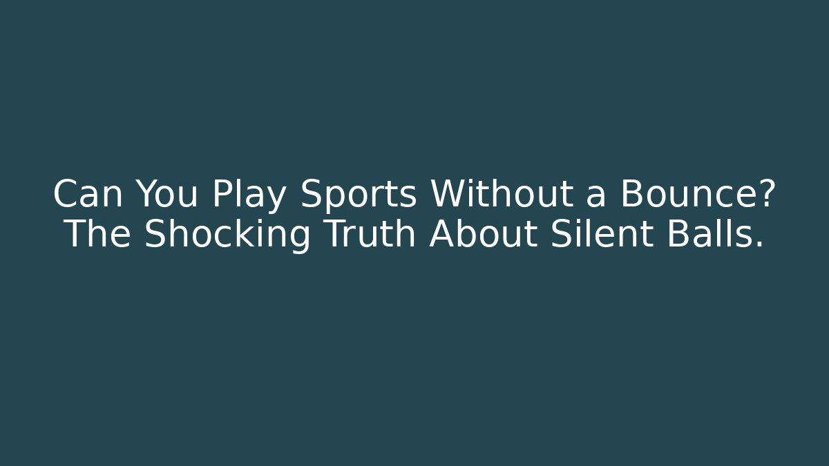 Can You Play Sports Without a Bounce? The Shocking Truth About Silent Balls. - Critter Realm