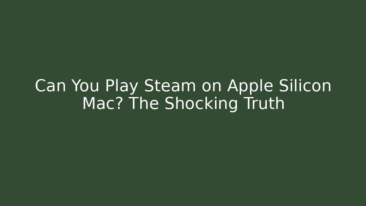 Can You Play Steam on Apple Silicon Mac? The Shocking Truth