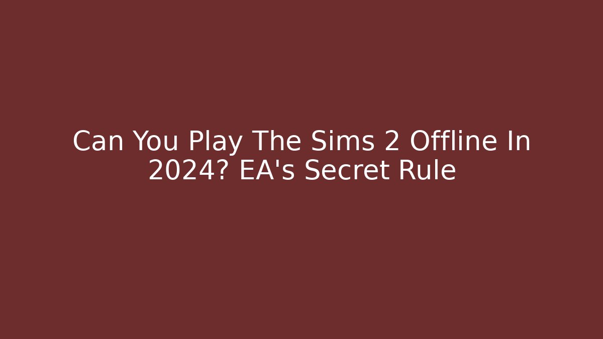 Can You Play The Sims 2 Offline In 2024? EA's Secret Rule